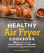 Image of healthy air fryer cookbook 100 great recipes with fewer calories and less f