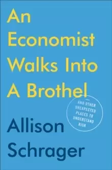 Image of An Economist Walks Into A Brothel : And Other Unexpected Places to Understand Risk