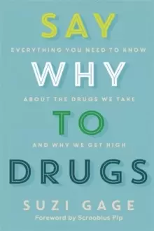 Image of Say Why to Drugs : Everything You Need to Know About the Drugs We Take and Why We Get High