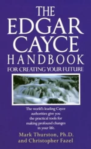 Image of The Edgar Cayce handbook for creating your future by Mark A. Thurston