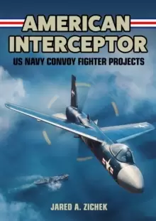 Image of American Interceptor : US Navy Convoy Fighter Projects