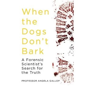 Image of When the Dogs Don't Bark A Forensic Scientist's Search for the Truth Hardback 2019