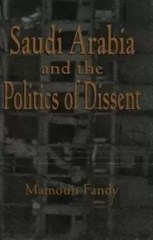 Image of Saudi Arabia and the politics of dissent by Mamoun Fandy