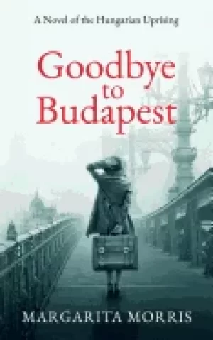 Image of goodbye to budapest a novel of the hungarian uprising