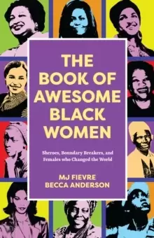 Image of The Book of Awesome Black Women : Sheroes, Boundary Breakers, and Females who Changed the World (Historical Black Women Biographies) (Ages 13-18)