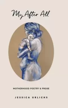 Image of My After All : Poems and Prose on Motherhood