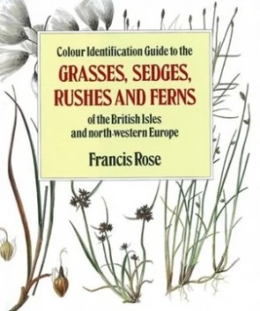 Image of Colour Identification Guide to the Grasses Sedges Rushes and Ferns of the British Isles and North-Western Europe by Francis Rose Hardback