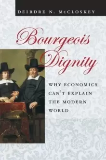 Image of Bourgeois Dignity : Why Economics Can't Explain the Modern World