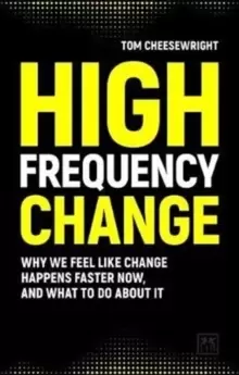 Image of High Frequency Change : why we feel like change happens faster now, and what to do about it
