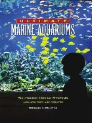 Image of ultimate marine aquariums saltwater dream systems and how they are created