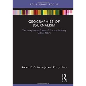 Image of Geographies of Journalism The Imaginative Power of Place in Making Digital News Hardback 2018