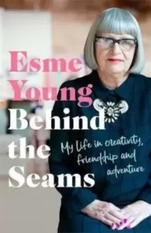 Image of Behind the Seams : My Life in Creativity, Friendship and Adventure from the star of the Great British Sewing Bee
