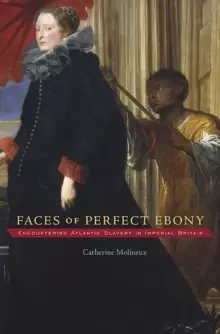 Image of Faces of Perfect Ebony : Encountering Atlantic Slavery in Imperial Britain