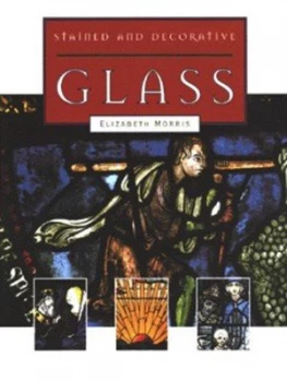 Image of Stained and Decorative Glass by Elizabeth Morris Hardback