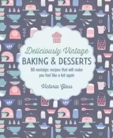 Image of Deliciously Vintage Baking & Desserts : 60 Nostalgic Recipes That Will Make You Feel Like a Kid Again