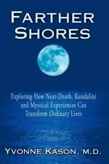 Image of Farther Shores : Exploring How Near-Death, Kundalini and Mystical Experiences Can Transform Ordinary Lives