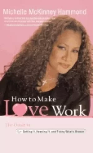 Image of how to make love work the guide to getting it keeping it and fixing whats b