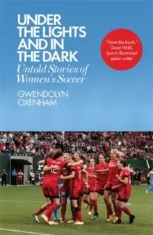 Image of Under the Lights and In the Dark : Untold Stories of Womens Soccer