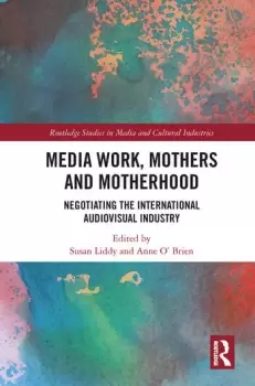 Image of Media Work Mothers and MotherhoodNegotiating the International Audio-Visual Industry
