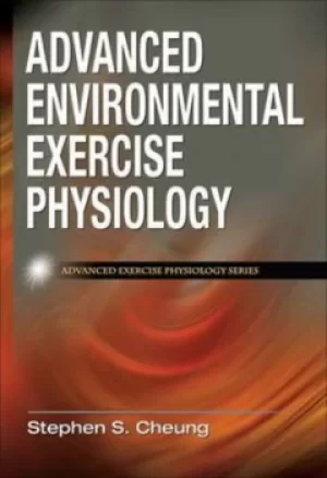 Image of Advanced environmental exercise physiology by Stephen S Cheung
