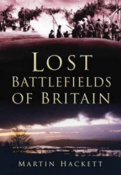 Image of Lost Battlefields of Britain by Martin Hackett Paperback