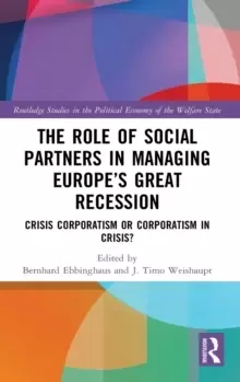 Image of The Role of Social Partners in Managing Europe's Great Recession : Crisis Corporatism or Corporatism in Crisis?