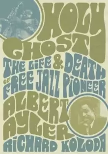 Image of Holy Ghost : The Life And Death Of Free Jazz Pioneer Albert Ayler
