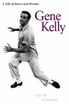Image of Gene Kelly a Life of Dance and Dreams by Alvin Yudoff Paperback