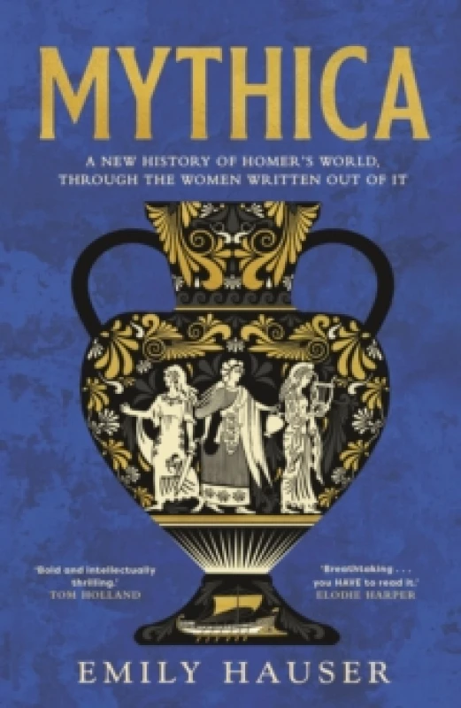 Image of Mythica : A New History of Homers World, Through the Women Written Out of It Hardback