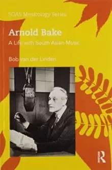Image of Arnold Bake : A Life with South Asian Music