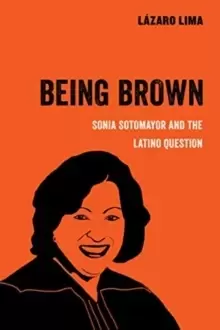Image of Being Brown : Sonia Sotomayor and the Latino Question
