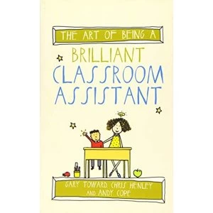Image of The Art of Being a Brilliant Classroom Assistant by Chris Henley, Gary Toward, Andy Cope (Paperback, 2016)