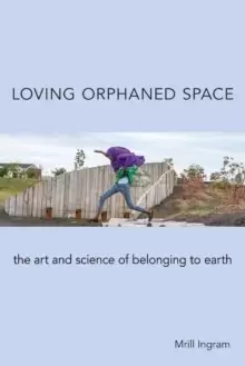 Image of Loving Orphaned Space : The Art and Science of Belonging to Earth