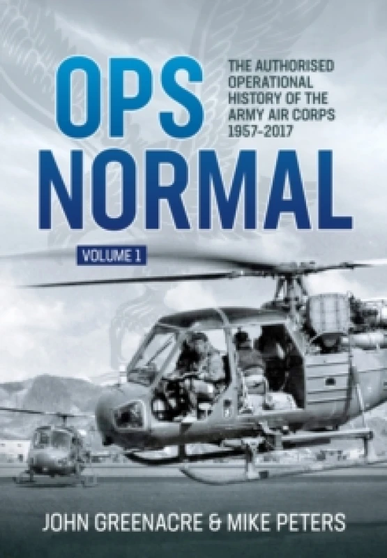 Image of Ops Normal Volume 1 : The Authorised Operational History of the Army Air Corps 1957-2017 Hardback