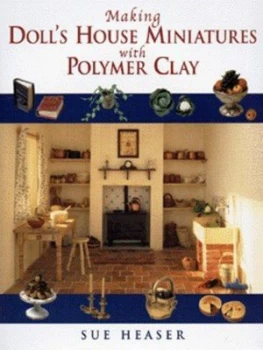 Image of Making Dolls House Miniatures with Polymer Clay by Sue Heaser Hardback