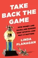 Image of take back the game how money and mania are ruining kids sports and why it