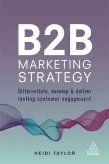 Image of B2B Marketing Strategy : Differentiate, Develop and Deliver Lasting Customer Engagement