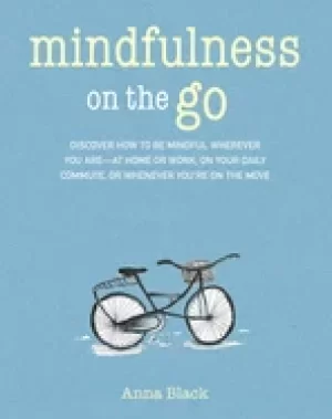 Image of mindfulness on the go discover how to be mindful wherever you are at home o