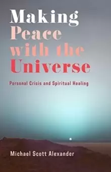 Image of Making Peace with the Universe : Personal Crisis and Spiritual Healing