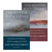 Image of The Matter With Things : Our Brains, Our Delusions, and the Unmaking of the World