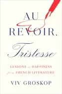 Image of au revoir tristesse lessons in happiness from french literature