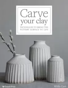 Image of Carve Your Clay : Techniques to Bring the Pottery Surface to Life