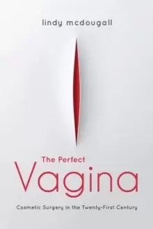 Image of The Perfect Vagina : Cosmetic Surgery in the Twenty-First Century