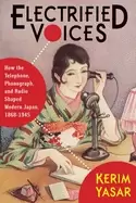 Image of electrified voices how the telephone phonograph and radio shaped modern jap