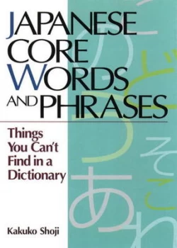 Image of Japanese Core Words and Phrases Things You Cant Find in a Dictionary by Kakuko Shoji Book