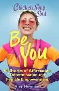 Image of chicken soup for the soul be you 101 stories of affirmation determination a