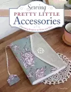 Image of sewing pretty little accessories charming projects to make and give