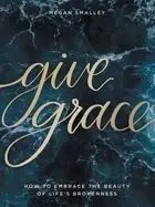 Image of give grace how to embrace the beauty of lifes brokenness