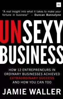 Image of Unsexy Business : How 12 entrepreneurs in ordinary businesses achieved extraordinary success and how you can too
