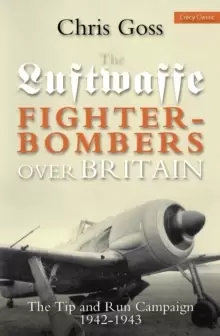 Image of Luftwaffe Fighter-bombers Over Britain : The Tip and Run Campaign, 1942-1943